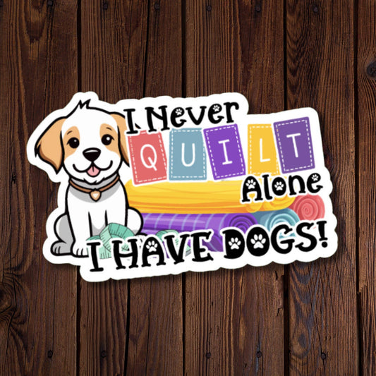 I Never Quilt Alone I Have Dogs