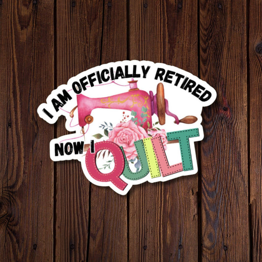 I Am Officially Retired Now I Quilt