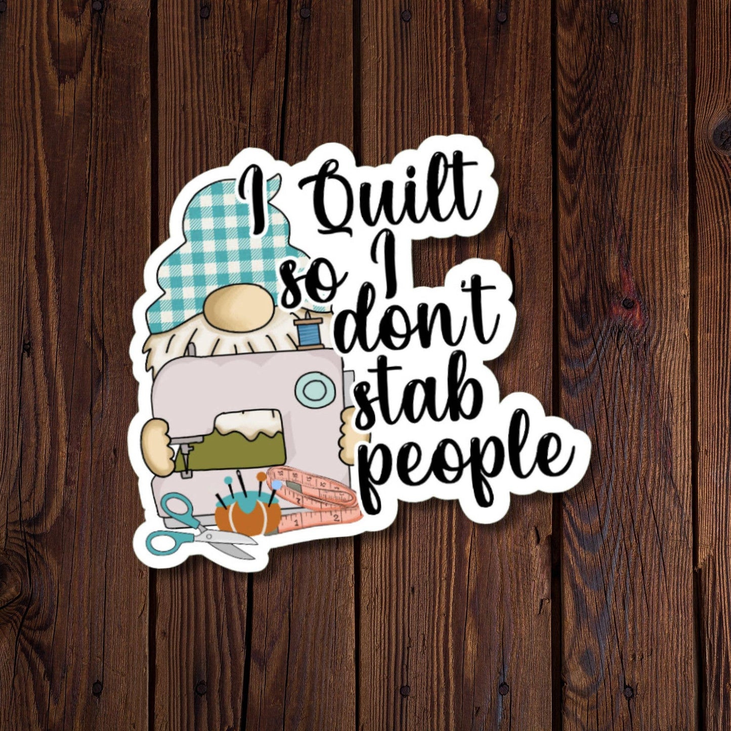 I Quilt So I Don't Stab People