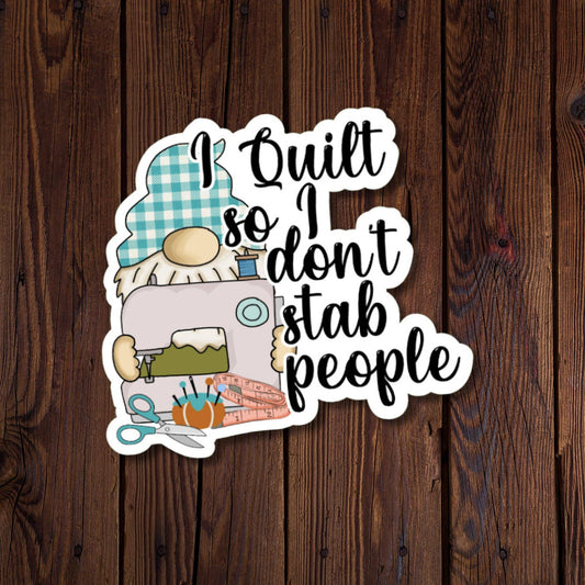 I Quilt So I Don't Stab People