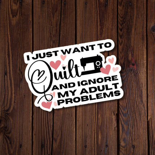 I Just Want To Quilt And Ignore My Adult Problems