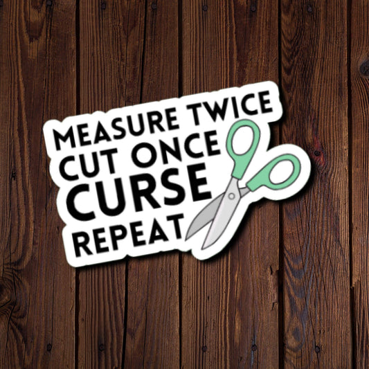 Measure Twice Cut Once Curse Repeat