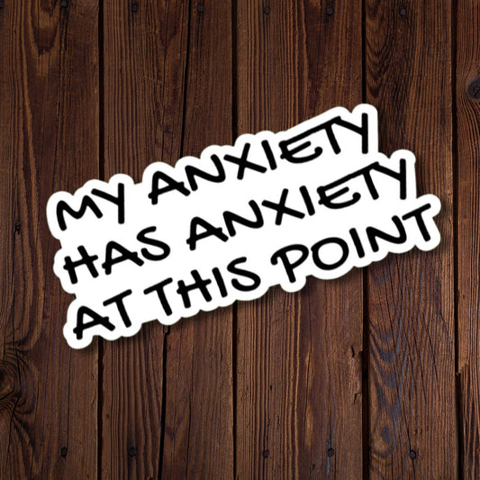My Anxiety Has Anxiety At This Point Sticker